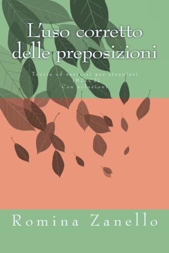 L'uso corretto delle preposizioni: Teoria ed esercizi di livello medio-avanzato (B2-C2) Con soluzioni (Italiano Facile Vol. 2) (Italian Edition)