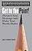Get to the Point!: Sharpen Your Message and Make Your Words Matter by 