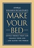 Make Your Bed: Little Things That Can Change Your Life...And Maybe the World by Admiral William H. McRaven