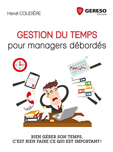 Gestion du temps pour managers débordés: Bien gérer son temps, c'est bien faire ce qui est important ! Gestion du temps pour managers débordés: Bien gérer son temps, c'est bien faire ce qui est important !