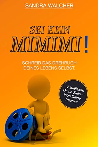 Sei kein MiMiMi! Schreib das Drehbuch deines Lebens selbst.: Durch positive Gedanken kannst du deine Ziele erreichen, Geld sparen, Geld verdienen + so funktioniert das Gesezt der Anziehung.