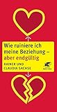 Wie ruiniere ich meine Beziehung - aber endgültig by Rainer Sachse, Claudia Sachse