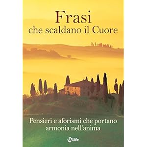 Frasi che scaldano il cuore: Pensieri e aforismi che portano armonia nell'anima Frasi che scaldano il cuore: Pensieri e aforismi che portano armonia nell'anima