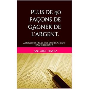 Plus de 40 façons de Gagner de l'argent.: arrondir ses fins de mois ou indépendant financièrement ?