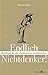 Endlich Nichtdenker: Handbuch für den überforderten Intellektuellen by 
