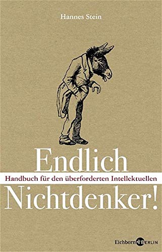 Endlich Nichtdenker: Handbuch für den überforderten Intellektuellen