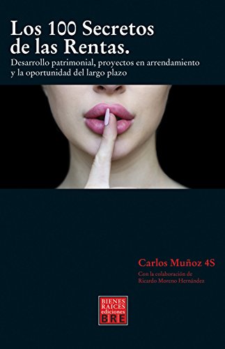 Los 100 Secretos de las Rentas: Desarrollo patrimonial, proyectos en arrendamiento y la oportunidad Los 100 Secretos de las Rentas: Desarrollo patrimonial, proyectos en arrendamiento y la oportunidad