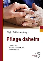 Pflege daheim: ... ganzheitlich von Mensch zu Mensch aktiv gestalten (Medizinisch wissenschaftliche Reihe)