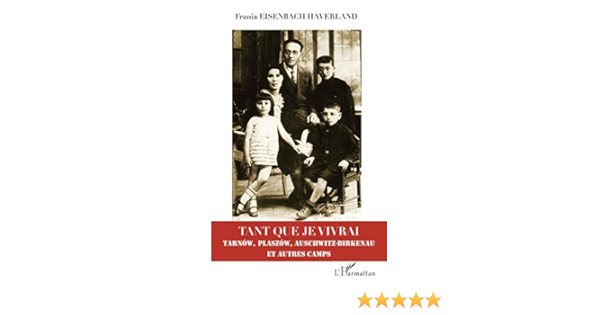 Amazon Fr Tant Que Je Vivrai Tarnow Plaszow Auschwitz Birkenau Et Autres Camps Eisenbach Haverland Frania Livres