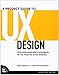 A Project Guide to UX Design: For User Experience Designers in the Field or in the Making (Voices That Matter) by 
