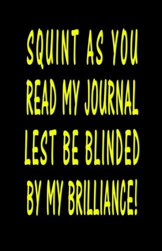 Squint As You Read My Journal Lest Be Blinded By My Brilliance! by Trikk Media (2012-12-03)