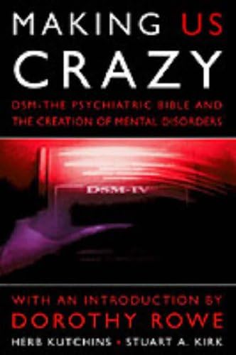Making Us Crazy: DSM - The Psychiatric Bible and the Creation of Mental Disorders