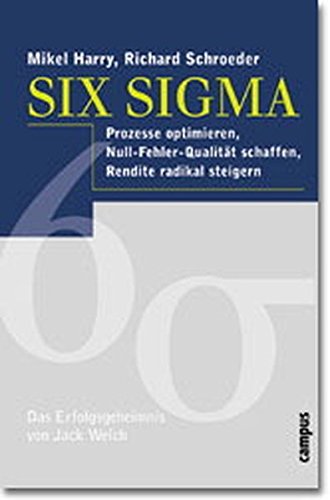 Six Sigma: Prozesse optimieren, Null-Fehler-Qualität schaffen, Rendite radikal steigern