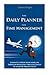 The Daily Planner For Time Management: Eliminate Stress From Your Life Through Managing Time Effectively To Increase Productivity by