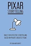 Pixar Storytelling: Rules for Effective Storytelling Based on Pixar's Greatest Films by Dean Movshovitz