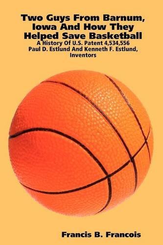 Two Guys From Barnum, Iowa And How They Helped Save Basketball : A History Of U.S. Patent 4,534,556 : Paul D. Estlund And Kenneth F. Estlund, ... D. Estlund And Kenneth F. Estlund, Inventors by Francis B. Francois (2008-01-26) gratuit Two Guys From Barnum, Iowa And How They Helped Save Basketball : A History Of U.S. Patent 4,534,556 : Paul D. Estlund And Kenneth F. Estlund, ... D. Estlund And Kenneth F. Estlund, Inventors by Francis B. Francois (2008-01-26) gratuit
