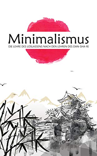 Minimalismus: Die Lehre des Loslassens nach den Lehren des DAN-SHA-RI
