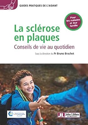 La sclérose en plaques: Conseils de vie au quotidien. Pour les malades et leur famille
