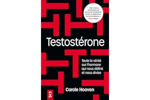 Testostérone: Toute la vérité sur l'hormone qui nous domine et nous divise