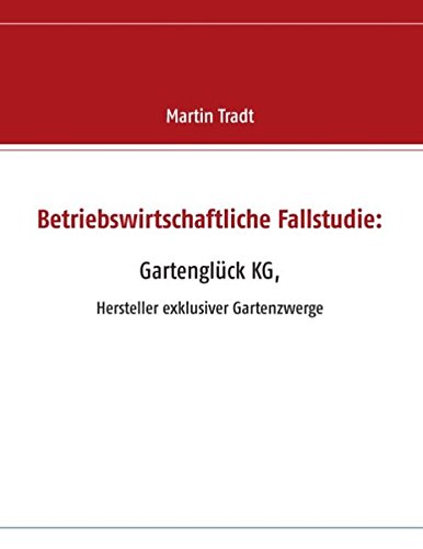 Download Betriebswirtschaftliche Fallstudie: Gartenglück KG,: Hersteller exklusiver Gartenzwerge Download Betriebswirtschaftliche Fallstudie: Gartenglück KG,: Hersteller exklusiver Gartenzwerge