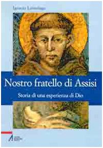 Nostro fratello di Assisi. Storia di una esperienza di Dio Nostro fratello di Assisi. Storia di una esperienza di Dio