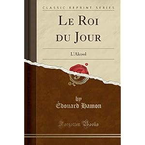 Le Roi Du Jour: L'Alcool (Classic Reprint)