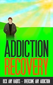 Addiction Recovery Kick Any Habit Overcome Any