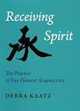 Image de Receiving Spirit - The Practice of Five Element Acupuncture (English Edition)