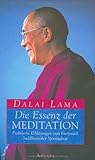 Die Essenz der Meditation. Praktische Erklärungen zum Herzstück buddhistischer Spiritualität. by Dalai Lama XIV., Stephan Schuhmacher