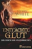 Entfachte Glut: Der Fluch der Unsterblichen (Die-Unsterblichen-Reihe, Band 1) by Raywen White