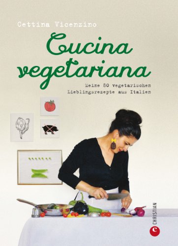 Download Vegetarisch kochen: Cucina Vegetariana. Meine 80 vegetarischen Lieblingsrezepte aus Italien - Ein italienisches Kochbuch mit frischen, vegetarischen Rezepten - von Antipasti bis zur Nachspeise Download Vegetarisch kochen: Cucina Vegetariana. Meine 80 vegetarischen Lieblingsrezepte aus Italien - Ein italienisches Kochbuch mit frischen, vegetarischen Rezepten - von Antipasti bis zur Nachspeise