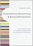 Unternehmensbewertung und Kennzahlenanalyse: Praxisnahe Einführung mit zahlreichen Fallbeispielen börsennotierter Unternehmen by 