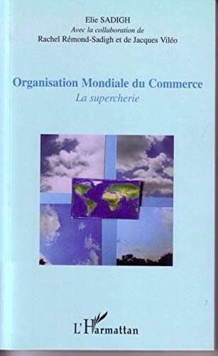 Organisation Mondiale du Commerce : La supercherie Organisation Mondiale du Commerce : La supercherie