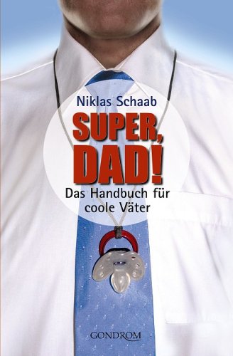 Super, Dad!: Das Handbuch für coole Väter