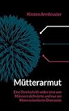 Mütterarmut: Eine Streitschrift wider eine von Männern definierte und nur am Mann orientierte Ökonomie by 