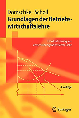 Grundlagen der Betriebswirtschaftslehre: Eine Einführung aus Entscheidungsorientierter Sicht (Springer-Lehrbuch) (German Edition)