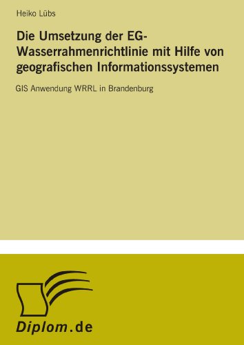 Die Umsetzung der EG-Wasserrahmenrichtlinie mit Hilfe von geografischen Informationssystemen: GIS Anwendung WRRL in Brandenburg