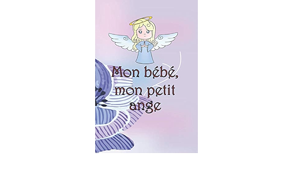 Mon Bebe Mon Petit Ange Faire Le Deuil De Son Bebe Par L Ecriture C Est Une Consolation Une Aide Un Reconfort Un Cadeau Pour Les Personnes Affliges Par La Douleur 108 Pages Joliment