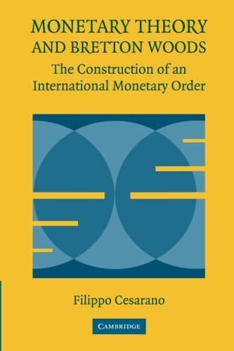Monetary Theory and Bretton Woods: The Construction of an International Monetary Order (Historical Perspectives on Modern Economics) by Filippo Cesarano (2008-11-10)