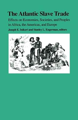 The Atlantic Slave Trade: Effects on Economies, Societies and Peoples in Africa, the Americas, and Europe