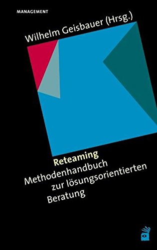 Download Reteaming: Methodenhandbuch zur lösungsorientierten Beratung Download Reteaming: Methodenhandbuch zur lösungsorientierten Beratung