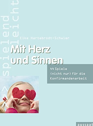 Mit Herz und Sinnen: 44 Spiele (nicht nur) für die Konfirmandenarbeit (spielend leicht)