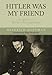 Hitler Was My Friend: Memoirs of Hitler's Photographer: The Memoirs of Hitler's Photographer by Heinrich Hoffman