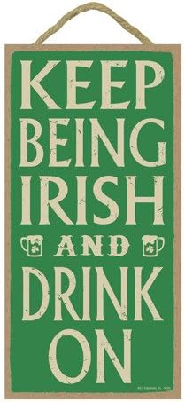 SJT Keep being Irish and drink on 5" x 10" wood sign plaque