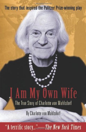 I Am My Own Wife: The True Story of Charlotte von Mahlsdorf: The Real Story of Charlotte Von Mahlsdorf