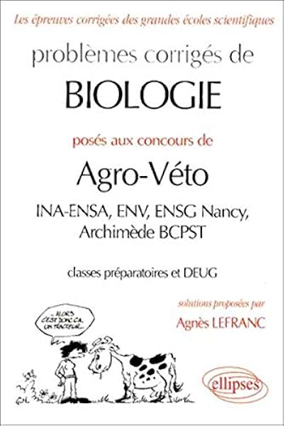 Amazon Fr Problemes Corriges De Biologie Poses Aux Concours De Agro Veto Ina Ensa Env Ensg Nancy Archimede Bcpst Classes Preparatoires Et Deug Lefranc Agnes Livres