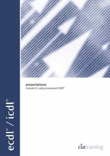 Download ECDL Syllabus 4.5 Module 6 Presentations Using PowerPoint 2007 (European Computer Driving Licence)