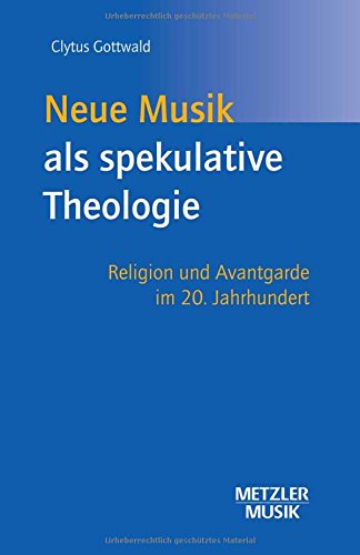 Neue Musik als spekulative Theologie: Religion und Avantgarde im 20. Jahrhundert (Metzler Musik)