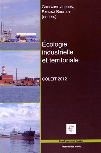 Download Écologie industrielle et territoriale: COLEIT 2012 - Colloque interdisciplinaire sur l'écologie industrielle et territoriale. Download Écologie industrielle et territoriale: COLEIT 2012 - Colloque interdisciplinaire sur l'écologie industrielle et territoriale.
