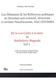 Amazon Fr Les Memoires Les Reflexions Politiques Du Resistant Anti Colonial Democrate Et Militant Panafricaniste Abel Goumba Volume 2 De La Succession Du Au Proces De La Honte Du Militant
